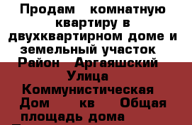 Продам 5 комнатную квартиру в двухквартирном доме и земельный участок › Район ­ Аргаяшский › Улица ­ Коммунистическая › Дом ­ 17 кв.1 › Общая площадь дома ­ 107 › Площадь участка ­ 781 › Цена ­ 2 300 000 - Челябинская обл., Аргаяшский р-н, Аргаяш с. Недвижимость » Дома, коттеджи, дачи продажа   